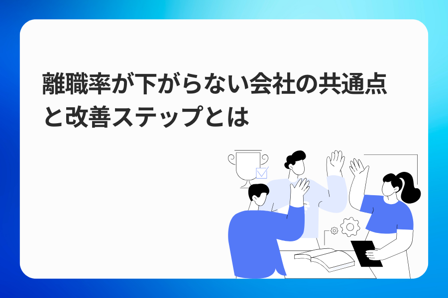 離職率が下がらない会社の共通点と改善ステップとは