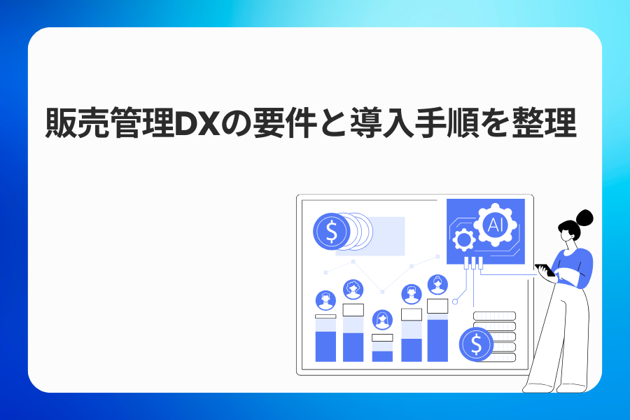 販売管理DXの要件と導入手順を整理