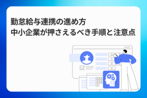 勤怠給与連携の進め方｜中小企業が押さえるべき手順と注意点