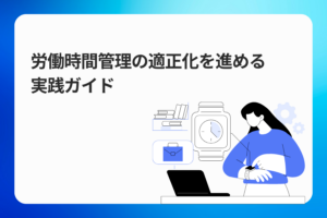 労働時間管理の適正化を進める実践ガイド