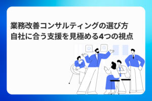 業務改善コンサルティングの選び方｜自社に合う支援を見極める4つの視点
